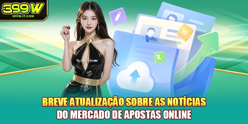 Breve atualização sobre as notícias do mercado de apostas online