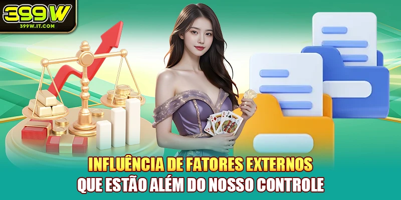 Influência de fatores externos que estão além do nosso controle