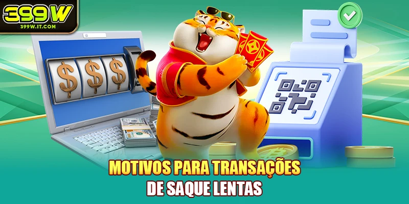 Motivos para transações de saque lentas