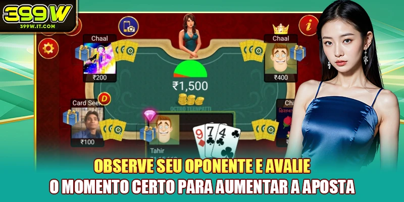 Observe seu oponente e avalie o momento certo para aumentar a aposta